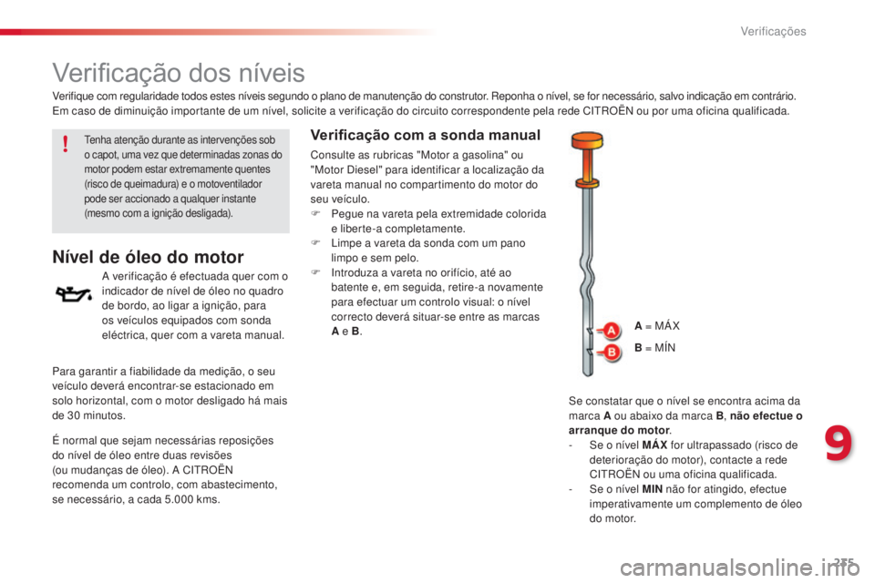 CITROEN C5 2015 Manual do condutor (in Portuguese) 9
Verificações235
C5_pt_Chap09_verification_ed01-2014
Verificação dos níveis
Nível de óleo do motor
a verificação é efectuada quer com o
i ndicador de nível de óleo no quadro
de bordo, a CITROEN C5 2015 Manual do condutor (in Portuguese) 9
Verificações235
C5_pt_Chap09_verification_ed01-2014
Verificação dos níveis
Nível de óleo do motor
a verificação é efectuada quer com o
i ndicador de nível de óleo no quadro
de bordo, a