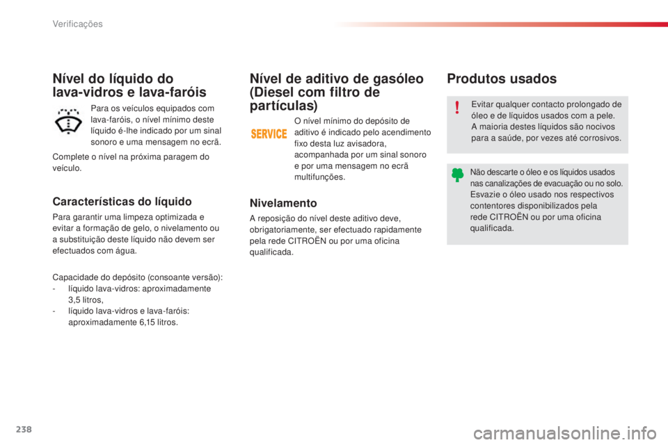 CITROEN C5 2015 Manual do condutor (in Portuguese) Verificações
238
C5_pt_Chap09_verification_ed01-2014
Nível de aditivo de gasóleo
(Diesel com filtro de
partículas)
Nivelamento
a reposição do nível deste aditivo deve,
o brigatoriamente, se CITROEN C5 2015 Manual do condutor (in Portuguese) Verificações
238
C5_pt_Chap09_verification_ed01-2014
Nível de aditivo de gasóleo
(Diesel com filtro de
partículas)
Nivelamento
a reposição do nível deste aditivo deve,
o brigatoriamente, se