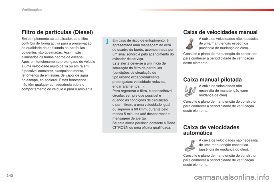 CITROEN C5 2015 Manual do condutor (in Portuguese) Verificações
240
C5_pt_Chap09_verification_ed01-2014
Caixa de velocidades manual
a caixa de velocidades não necessita
d e uma manutenção específica
(ausência de mudança do óleo).
Caixa de v CITROEN C5 2015 Manual do condutor (in Portuguese) Verificações
240
C5_pt_Chap09_verification_ed01-2014
Caixa de velocidades manual
a caixa de velocidades não necessita
d e uma manutenção específica
(ausência de mudança do óleo).
Caixa de v