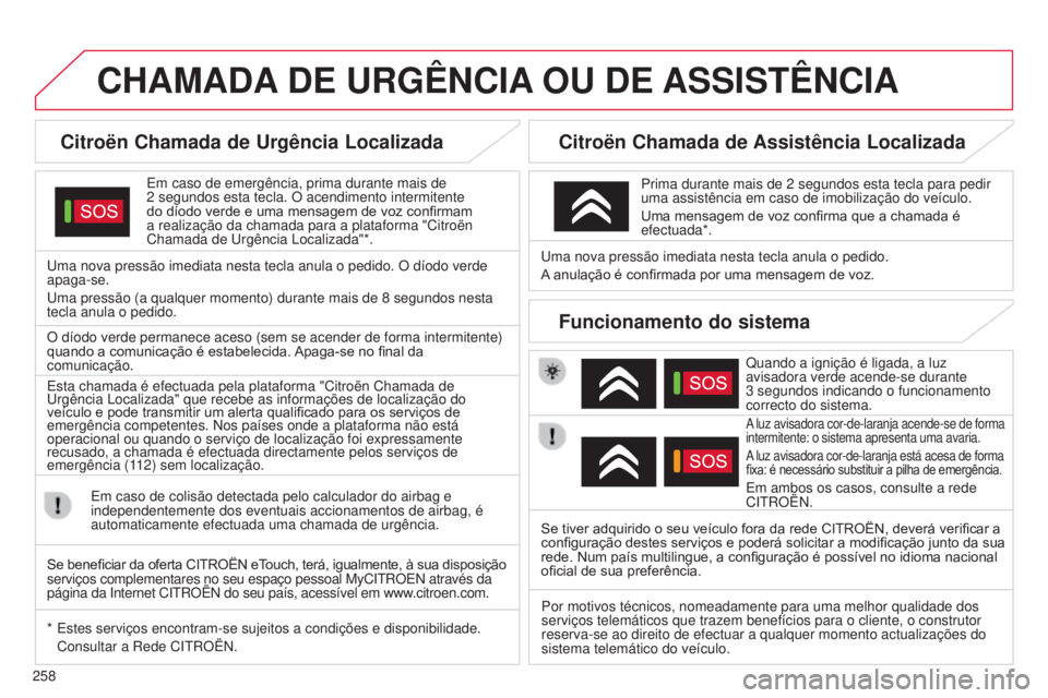CITROEN C5 2015 Manual do condutor (in Portuguese) 258
C5_pt_Chap11a_Bta_ed01-2014
CHAMADA DE URG ê NCIA OU DE ASSIST ê NCIA
Citroën Chamada de Urgência Localizada
em caso de emergência, prima durante mais de
2 segundos esta tecla. O ace CITROEN C5 2015 Manual do condutor (in Portuguese) 258
C5_pt_Chap11a_Bta_ed01-2014
CHAMADA DE URG ê NCIA OU DE ASSIST ê NCIA
Citroën Chamada de Urgência Localizada
em caso de emergência, prima durante mais de
2 segundos esta tecla. O ace