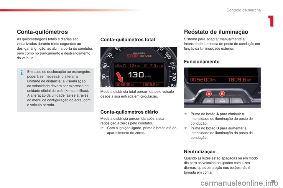 CITROEN C5 2015 Manual do condutor (in Portuguese) 25
C5_pt_Chap01_controle-de-marche_ed01-2014
Conta-quilómetrosReóstato de iluminação
F Prima no botão A para diminuir a
intensidade de iluminação do posto de
condução.
F
P
rima no botão CITROEN C5 2015 Manual do condutor (in Portuguese) 25
C5_pt_Chap01_controle-de-marche_ed01-2014
Conta-quilómetrosReóstato de iluminação
F Prima no botão A para diminuir a
intensidade de iluminação do posto de
condução.
F
P
rima no botão