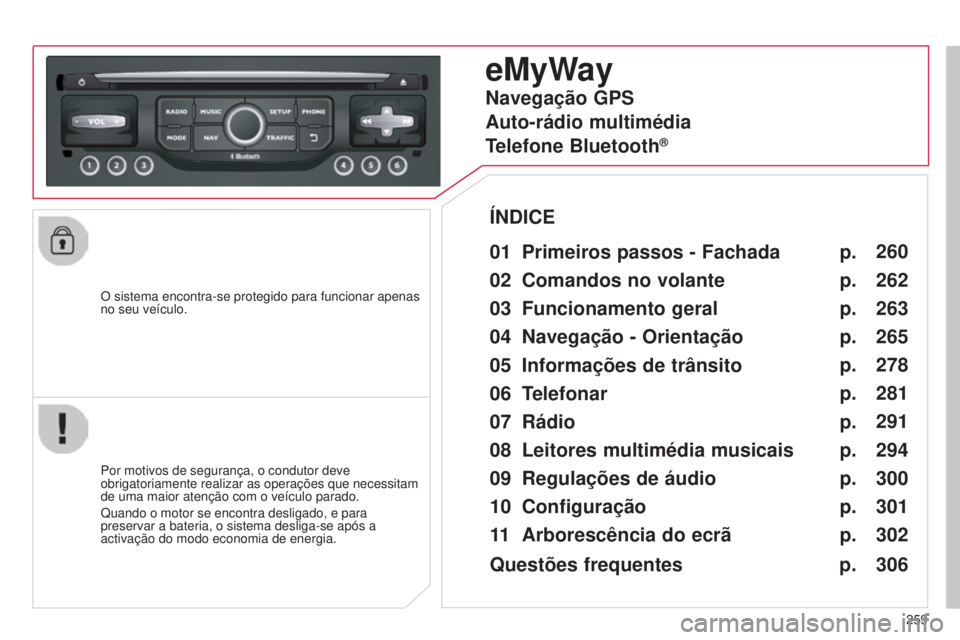 CITROEN C5 2015 Manual do condutor (in Portuguese) 259
C5_pt_Chap11b_rt6-2-8_ed01-2014
O sistema encontra-se protegido para funcionar apenas
no seu veículo.
eMyWay
01 Primeiros passos - Fachada
Por motivos de segurança, o condutor deve
obrigatoria CITROEN C5 2015 Manual do condutor (in Portuguese) 259
C5_pt_Chap11b_rt6-2-8_ed01-2014
O sistema encontra-se protegido para funcionar apenas
no seu veículo.
eMyWay
01 Primeiros passos - Fachada
Por motivos de segurança, o condutor deve
obrigatoria