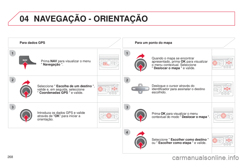 CITROEN C5 2015 Manual do condutor (in Portuguese) 04
268
C5_pt_Chap11b_rt6-2-8_ed01-2014
seleccione " Escolha de um destino ",
valide e, em seguida, seleccione
"
Coordenadas GPS " e valide.
i
ntroduza os dados GP s e valide
a CITROEN C5 2015 Manual do condutor (in Portuguese) 04
268
C5_pt_Chap11b_rt6-2-8_ed01-2014
seleccione " Escolha de um destino ",
valide e, em seguida, seleccione
"
Coordenadas GPS " e valide.
i
ntroduza os dados GP s e valide
a