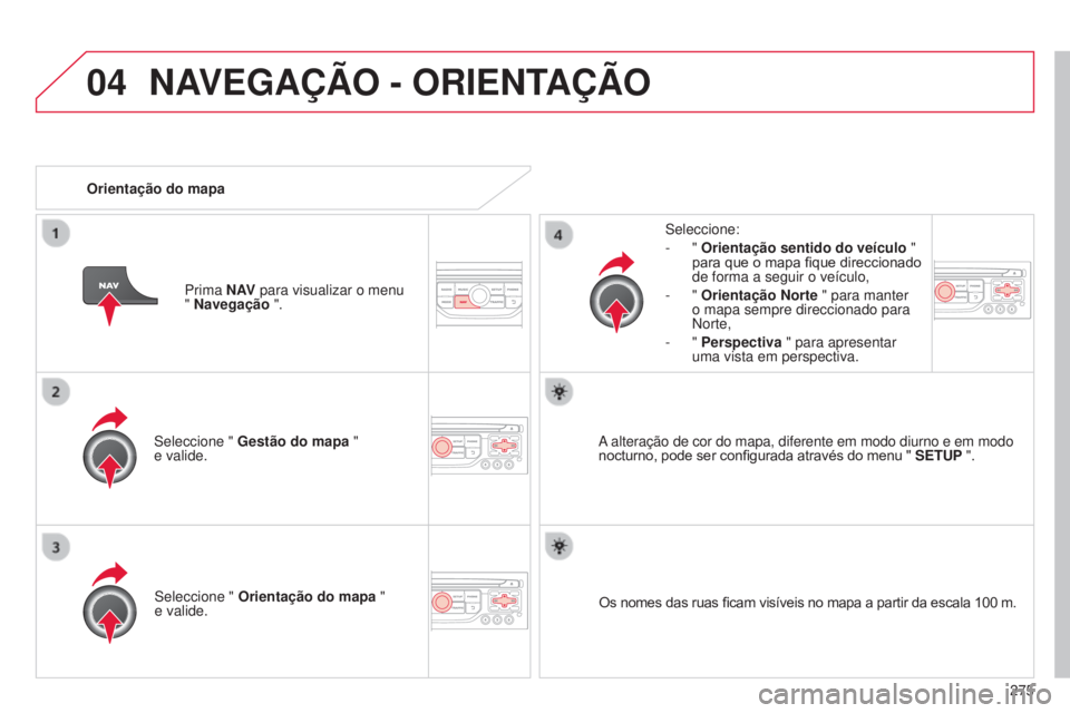 CITROEN C5 2015 Manual do condutor (in Portuguese) 04
275
C5_pt_Chap11b_rt6-2-8_ed01-2014
seleccione " Gestão do mapa "
e valide.
s
eleccione:
- "
Orientação sentido do veículo "
para que o mapa fique direccionado
de form CITROEN C5 2015 Manual do condutor (in Portuguese) 04
275
C5_pt_Chap11b_rt6-2-8_ed01-2014
seleccione " Gestão do mapa "
e valide.
s
eleccione:
- "
Orientação sentido do veículo "
para que o mapa fique direccionado
de form