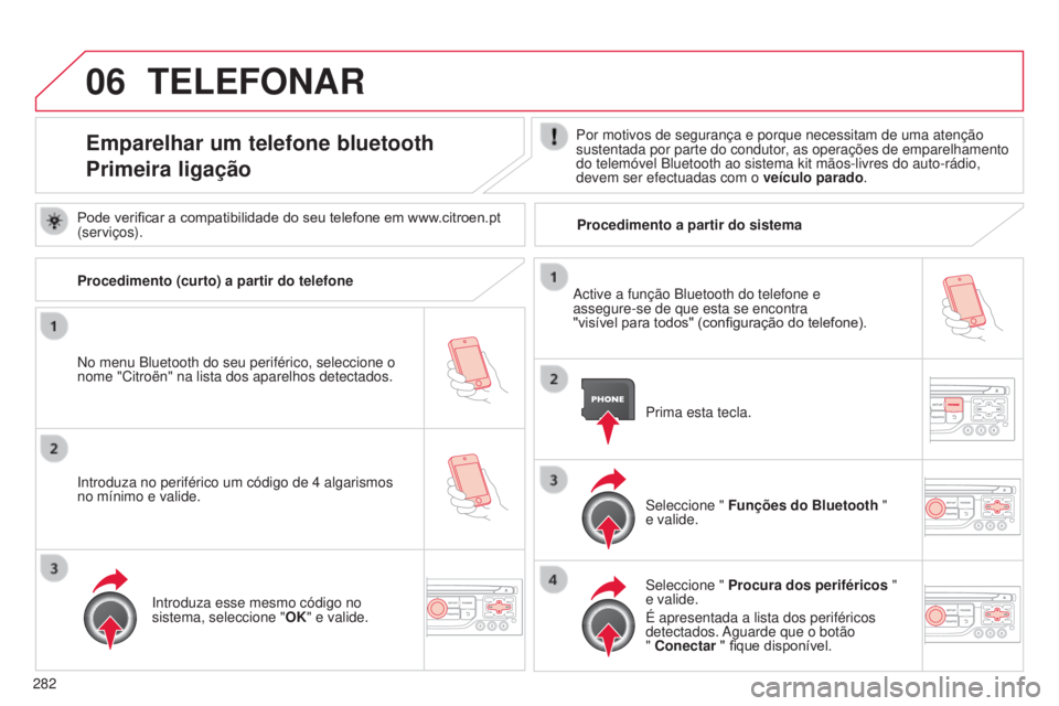 CITROEN C5 2015 Manual do condutor (in Portuguese) 06
282
C5_pt_Chap11b_rt6-2-8_ed01-2014
TELEFONAR
Emparelhar um telefone bluetooth
Primeira ligaçãoPor motivos de segurança e porque necessitam de uma atenção
sustentada por parte do condutor, as CITROEN C5 2015 Manual do condutor (in Portuguese) 06
282
C5_pt_Chap11b_rt6-2-8_ed01-2014
TELEFONAR
Emparelhar um telefone bluetooth
Primeira ligaçãoPor motivos de segurança e porque necessitam de uma atenção
sustentada por parte do condutor, as