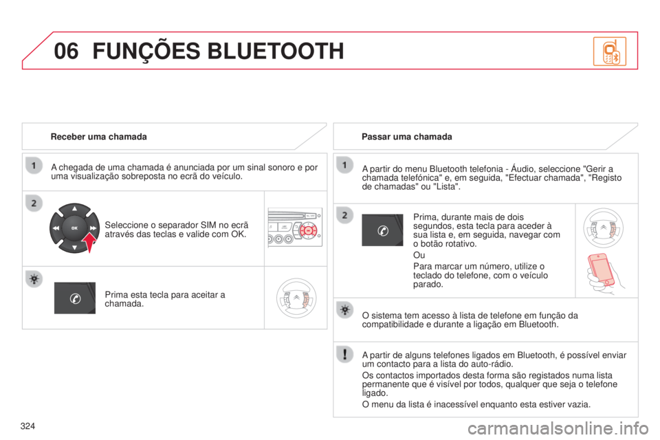 CITROEN C5 2015  Manual do condutor (in Portuguese) 06
324
C5_pt_Chap11c_rd45_ed01_2014
Receber uma chamada
a chegada de uma chamada é anunciada por um sinal sonoro e por 
uma visualização sobreposta no ecrã do veículo.
s

eleccione o separador  s