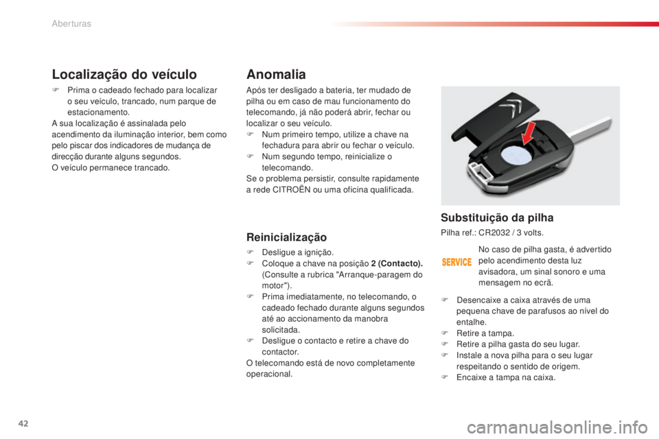 CITROEN C5 2015 Manual do condutor (in Portuguese) 42
C5_pt_Chap02_ouverture_ed01-2014
Anomalia
após ter desligado a bateria, ter mudado de
pilha ou em caso de mau funcionamento do
telecomando, já não poderá abrir, fechar ou
localizar o seu veà CITROEN C5 2015 Manual do condutor (in Portuguese) 42
C5_pt_Chap02_ouverture_ed01-2014
Anomalia
após ter desligado a bateria, ter mudado de
pilha ou em caso de mau funcionamento do
telecomando, já não poderá abrir, fechar ou
localizar o seu veÃ