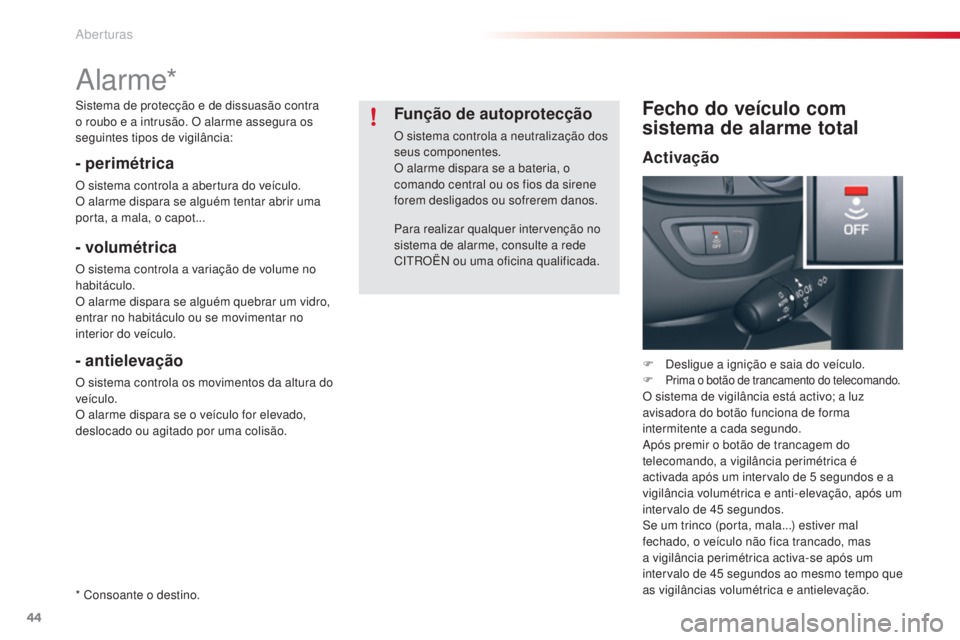 CITROEN C5 2015 Manual do condutor (in Portuguese) 44
C5_pt_Chap02_ouverture_ed01-2014
alarme*
- perimétrica
O sistema controla a abertura do veÃculo.
O alarme dispara se alguém tentar abrir uma
porta, a mala, o capot...
- volumétrica
O sistema c CITROEN C5 2015 Manual do condutor (in Portuguese) 44
C5_pt_Chap02_ouverture_ed01-2014
alarme*
- perimétrica
O sistema controla a abertura do veÃculo.
O alarme dispara se alguém tentar abrir uma
porta, a mala, o capot...
- volumétrica
O sistema c