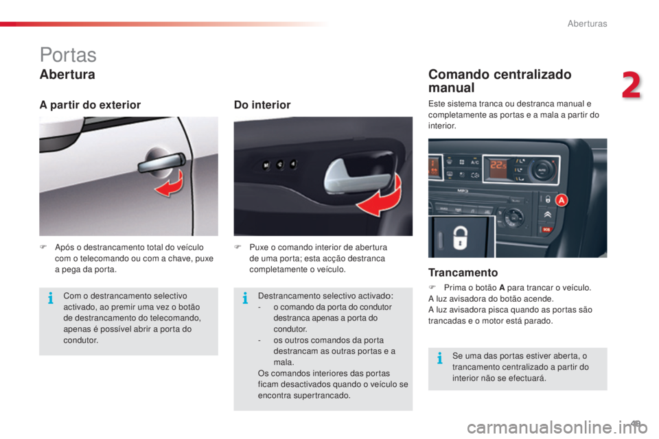CITROEN C5 2015 Manual do condutor (in Portuguese) 49
C5_pt_Chap02_ouverture_ed01-2014
Por tas
Abertura
Do interior
Comando centralizado
manual
Trancamento
F Prima o botão A para trancar o veículo.a luz avisadora do botão acende.
a
luz avisado CITROEN C5 2015 Manual do condutor (in Portuguese) 49
C5_pt_Chap02_ouverture_ed01-2014
Por tas
Abertura
Do interior
Comando centralizado
manual
Trancamento
F Prima o botão A para trancar o veículo.a luz avisadora do botão acende.
a
luz avisado