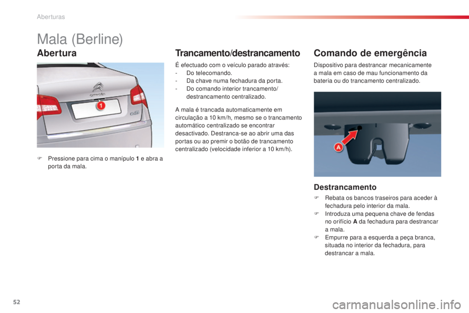 CITROEN C5 2015 Manual do condutor (in Portuguese) 52
C5_pt_Chap02_ouverture_ed01-2014
Mala (Berline)
F Pressione para cima o manípulo 1 e abra a
porta da mala. É efectuado com o veículo parado através:
-
d
o
telecomando.
- d
a c
have nu CITROEN C5 2015 Manual do condutor (in Portuguese) 52
C5_pt_Chap02_ouverture_ed01-2014
Mala (Berline)
F Pressione para cima o manípulo 1 e abra a
porta da mala. É efectuado com o veículo parado através:
-
d
o
telecomando.
- d
a c
have nu