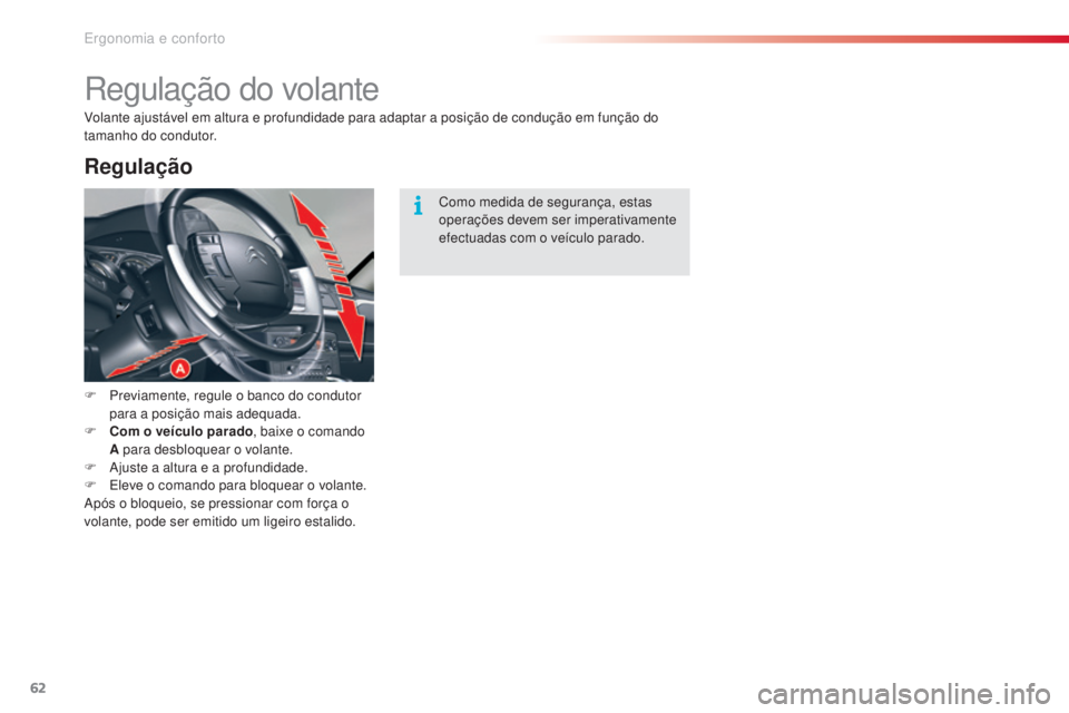 CITROEN C5 2015 Manual do condutor (in Portuguese) 62
C5_pt_Chap03_ergo-et-confort_ed01-2014
regulação do volante
F Previamente, regule o banco do condutor para a posição mais adequada.
F
C
om o veículo parado , baixe o comando
A para desbloq CITROEN C5 2015 Manual do condutor (in Portuguese) 62
C5_pt_Chap03_ergo-et-confort_ed01-2014
regulação do volante
F Previamente, regule o banco do condutor para a posição mais adequada.
F
C
om o veículo parado , baixe o comando
A para desbloq