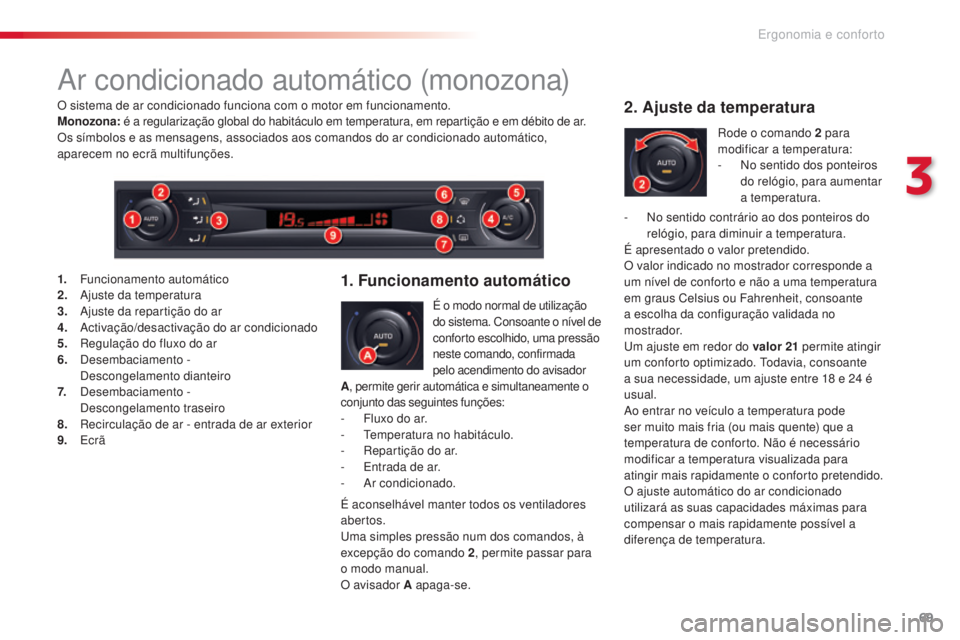 CITROEN C5 2015 Manual do condutor (in Portuguese) 69
C5_pt_Chap03_ergo-et-confort_ed01-2014
ar condicionado automático (monozona)
É o modo normal de utilização
do sistema. Consoante o nível de
conforto escolhido, uma pressão
neste comando, c CITROEN C5 2015 Manual do condutor (in Portuguese) 69
C5_pt_Chap03_ergo-et-confort_ed01-2014
ar condicionado automático (monozona)
É o modo normal de utilização
do sistema. Consoante o nível de
conforto escolhido, uma pressão
neste comando, c
