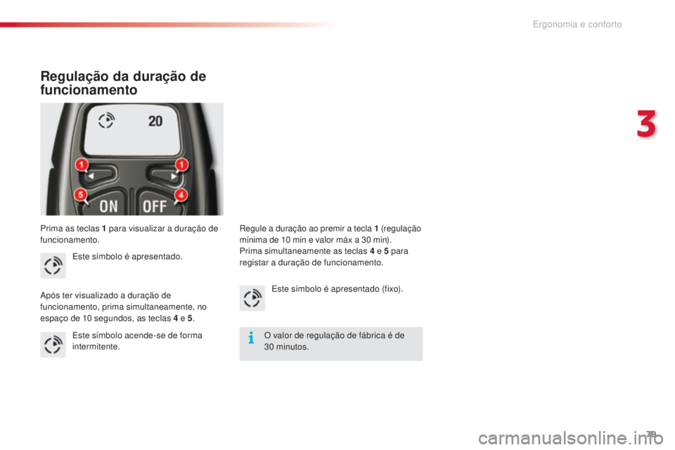 CITROEN C5 2015  Manual do condutor (in Portuguese) 79
C5_pt_Chap03_ergo-et-confort_ed01-2014
Prima as teclas 1 para visualizar a duração de 
f uncionamento.
Regulação da duração de 
funcionamento
este símbolo é apresentado.
ap

ós ter visuali