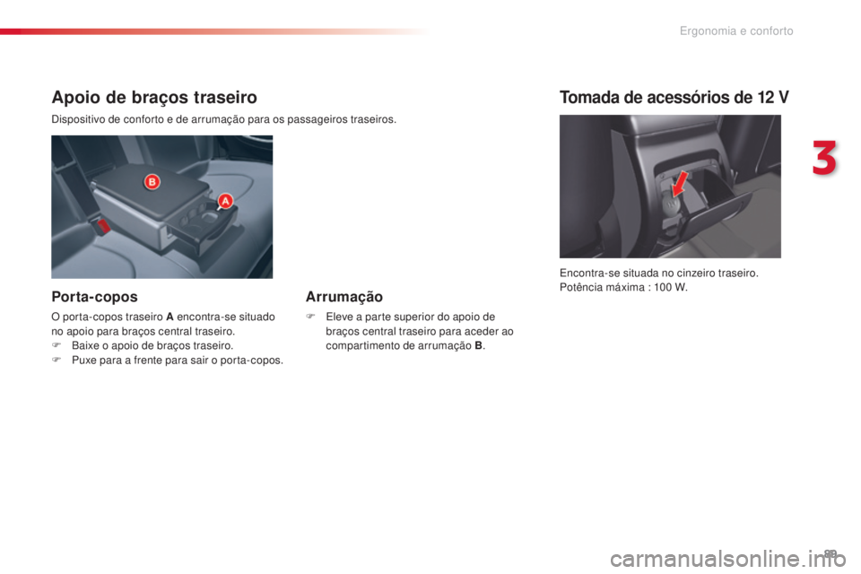 CITROEN C5 2015 Manual do condutor (in Portuguese) 89
C5_pt_Chap03_ergo-et-confort_ed01-2014
Apoio de braços traseiro
dispositivo de conforto e de arrumação para os passageiros traseiros.
Porta-copos
O porta-copos traseiro A encontra-se situado
no CITROEN C5 2015 Manual do condutor (in Portuguese) 89
C5_pt_Chap03_ergo-et-confort_ed01-2014
Apoio de braços traseiro
dispositivo de conforto e de arrumação para os passageiros traseiros.
Porta-copos
O porta-copos traseiro A encontra-se situado
no