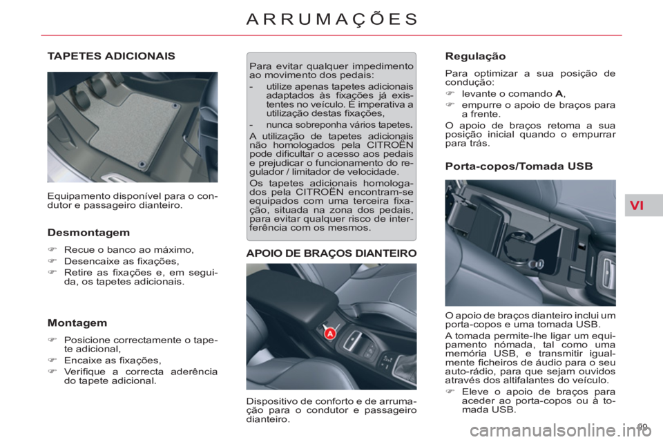 CITROEN C5 2014  Manual do condutor (in Portuguese) VI
99 
ARRUMAÇÕES
TAPETES ADICIONAIS
   
Desmontagem 
 
 
 
�) 
  Recue o banco ao máximo, 
   
�) 
 Desencaixe as ﬁ xações, 
   
�) 
 Retire as ﬁ xações e, em segui-
da, os tapetes adicion