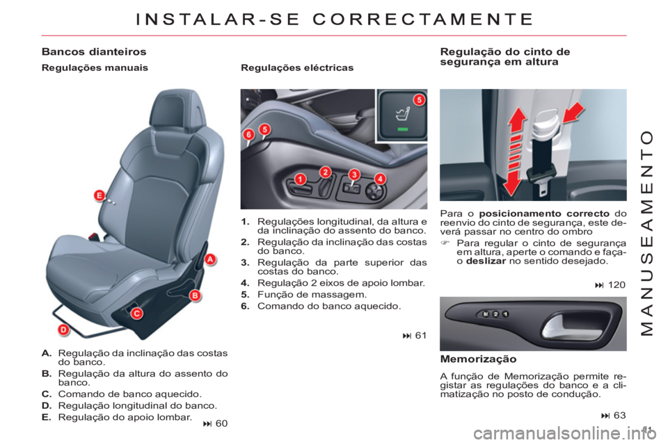 CITROEN C5 2014  Manual do condutor (in Portuguese) 11  
MANUSEAMENTO
   
 
1. 
  Regulações longitudinal, da altura e 
da inclinação do assento do banco. 
   
2. 
  Regulação da inclinação das costas 
do banco. 
   
3. 
  Regulação da parte 