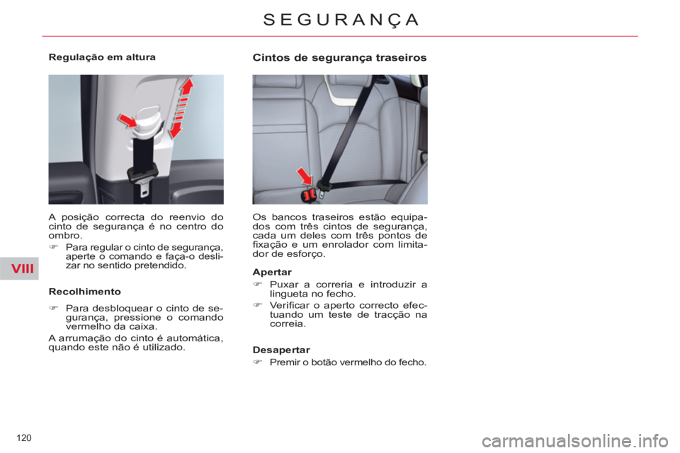 CITROEN C5 2014  Manual do condutor (in Portuguese) VIII
120 
SEGURANÇA
   
Regulação em altura  
  A posição correcta do reenvio do 
cinto de segurança é no centro do 
ombro. 
   
 
�) 
 
Para regular o cinto de segurança, 
aperte o comando e 