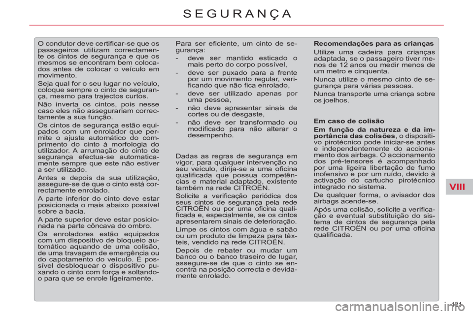 CITROEN C5 2014  Manual do condutor (in Portuguese) VIII
121 
SEGURANÇA
   
 
 
 
O condutor deve certiﬁ car-se que os 
passageiros utilizam correctamen-
te os cintos de segurança e que os 
mesmos se encontram bem coloca-
dos antes de colocar o ve