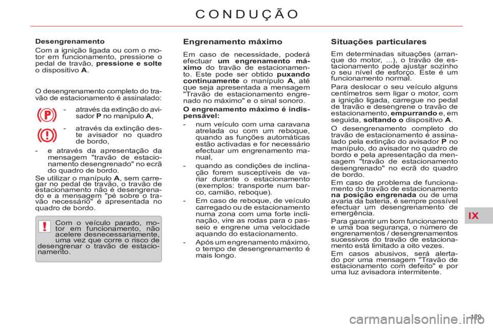 CITROEN C5 2014 Manual do condutor (in Portuguese) IX
!
129
CONDUÇÃO
Desengrenamento
Com a ignição ligada ou com o mo-
tor em funcionamento, pressione o
pedal de travão, pressione e solte
o dispositivo A
.
O desengrenamento comp CITROEN C5 2014 Manual do condutor (in Portuguese) IX
!
129
CONDUÇÃO
Desengrenamento
Com a ignição ligada ou com o mo-
tor em funcionamento, pressione o
pedal de travão, pressione e solte
o dispositivo A
.
O desengrenamento comp