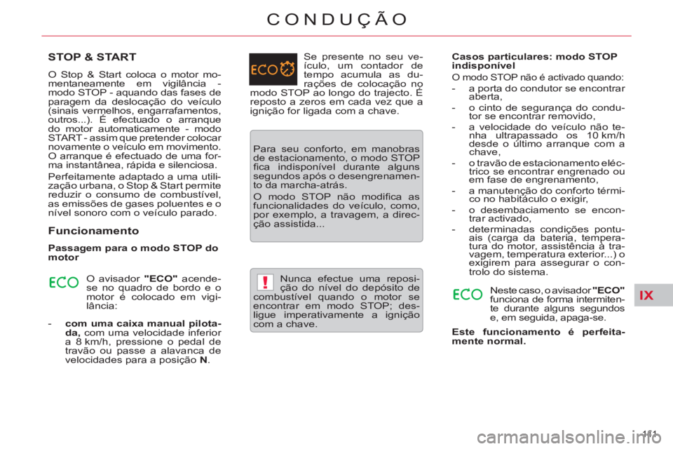 CITROEN C5 2014  Manual do condutor (in Portuguese) IX!
141 
CONDUÇÃO
STOP & START
  O Stop & Start coloca o motor mo-
mentaneamente em vigilância - 
modo STOP - aquando das fases de 
paragem da deslocação do veículo 
(sinais vermelhos, engarrafa