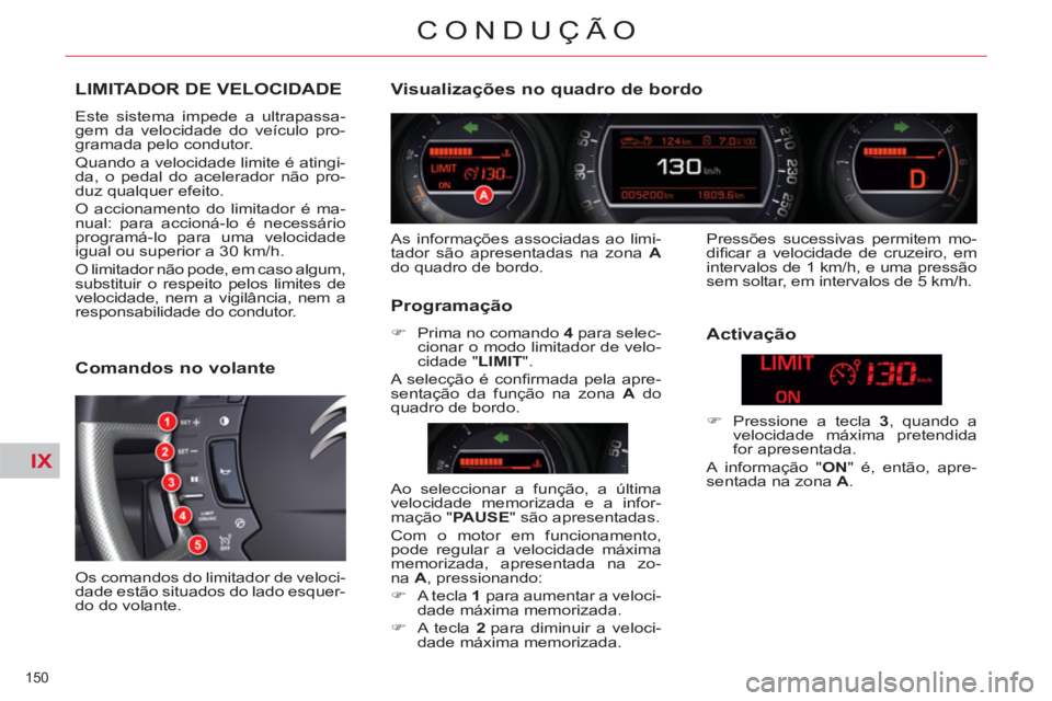 CITROEN C5 2014 Manual do condutor (in Portuguese) IX
150
CONDUÇÃO
LIMITADOR DE VELOCIDADE
Este sistema impede a ultrapassa-
gem da velocidade do veículo pro-
gramada pelo condutor.
Quando a velocidade limite é atingi-
da, o pedal do acelera CITROEN C5 2014 Manual do condutor (in Portuguese) IX
150
CONDUÇÃO
LIMITADOR DE VELOCIDADE
Este sistema impede a ultrapassa-
gem da velocidade do veículo pro-
gramada pelo condutor.
Quando a velocidade limite é atingi-
da, o pedal do acelera
