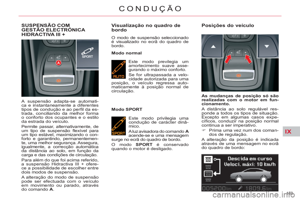 CITROEN C5 2014 Manual do condutor (in Portuguese) IX
159
CONDUÇÃO
SUSPENSÃO COM GESTÃO ELECTRÓNICA
HIDRACTIVA III +
A suspensão adapta-se automati-
ca e instantaneamente a diferentes
tipos de condução e ao perfi l da es-
trada, concilia CITROEN C5 2014 Manual do condutor (in Portuguese) IX
159
CONDUÇÃO
SUSPENSÃO COM GESTÃO ELECTRÓNICA
HIDRACTIVA III +
A suspensão adapta-se automati-
ca e instantaneamente a diferentes
tipos de condução e ao perfi l da es-
trada, concilia