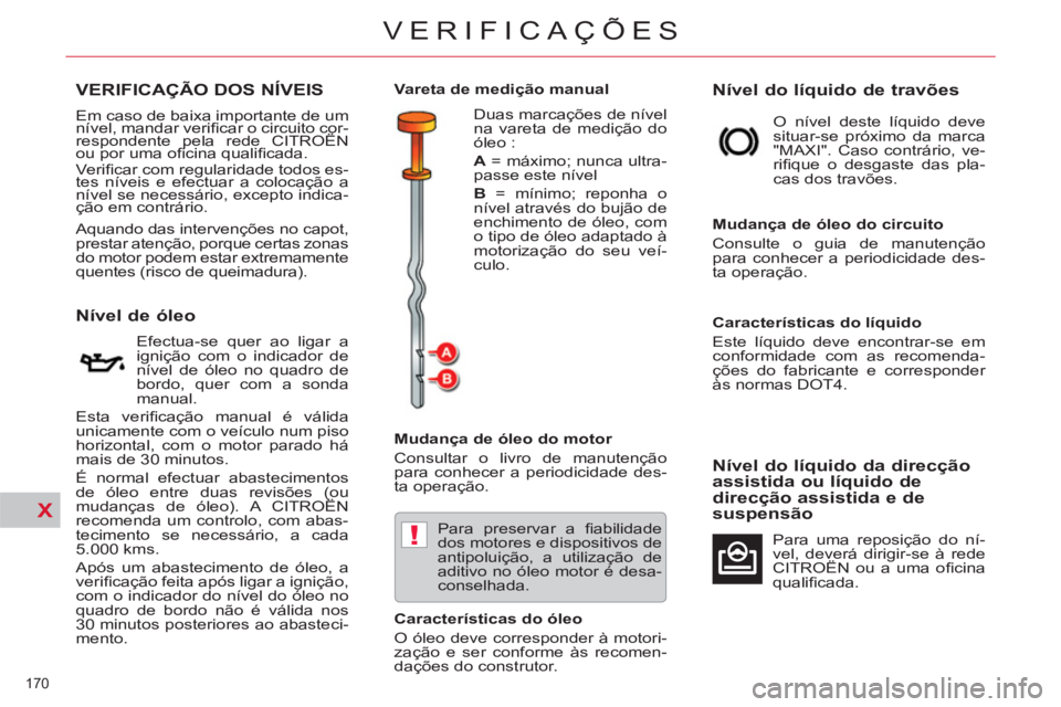 CITROEN C5 2014 Manual do condutor (in Portuguese) X
!
170
VERIFICAÇÕES
VERIFICAÇÃO DOS NÍVEIS
Nível de óleo
Efectua-se quer ao ligar a
ignição com o indicador de
nível de óleo no quadr CITROEN C5 2014 Manual do condutor (in Portuguese) X
!
170
VERIFICAÇÕES
VERIFICAÇÃO DOS NÍVEIS
Nível de óleo
Efectua-se quer ao ligar a
ignição com o indicador de
nível de óleo no quadr