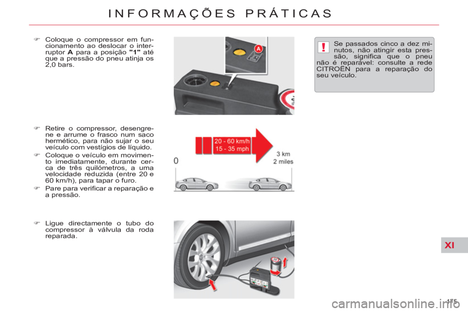 CITROEN C5 2014  Manual do condutor (in Portuguese) XI
!
175 
INFORMAÇÕES PRÁTICAS
   
�) 
  Retire o compressor, desengre-
ne e arrume o frasco num saco 
hermético, para não sujar o seu 
veículo com vestígios de líquido. 
   
�) 
  Coloque o v