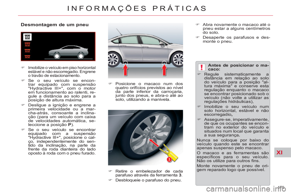 CITROEN C5 2014  Manual do condutor (in Portuguese) XI
!
179 
INFORMAÇÕES PRÁTICAS
   
 
 
 
 
 
 
 
 
 
 
 
Desmontagem de um pneu 
 
 
 
�) 
 Imobilize o veículo em piso horizontal 
estável e não escorregadio. Engrene 
o travão de estacionamen