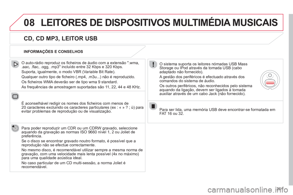 CITROEN C5 2014  Manual do condutor (in Portuguese) 261
08LEITORES DE DISPOSITIVOS MULTIMÉDIA MUSICAIS
   
CD, CD MP3, LEITOR USB 
 
 O auto-rádio reproduz os ﬁ cheiros de ·udio com a extens„o ".wma, .aac, .ﬂ ac, .ogg, .mp3" incluÌdo entre 32