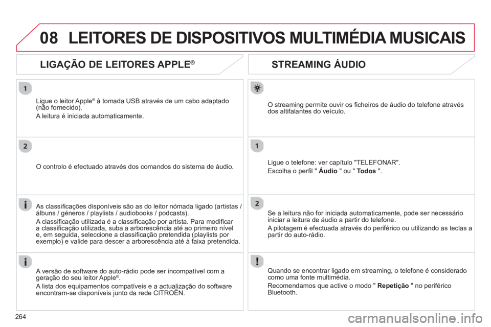 CITROEN C5 2014  Manual do condutor (in Portuguese) 264
08
STREAMING ÁUDIO 
O streaming permite ouvir os ﬁ cheiros de ·udio do telefone atravÈsdos altifalantes do veÌculo.
Li
gue o telefone: ver capÌtulo "TELEFONAR".
Escolha o per
ﬁ l " Áudio