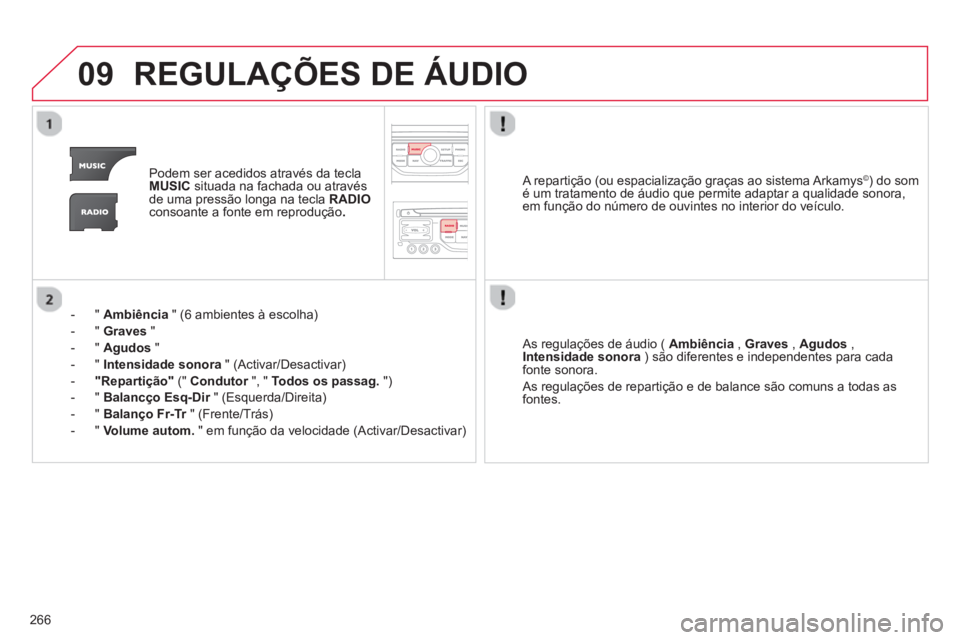 CITROEN C5 2014 Manual do condutor (in Portuguese) 266
09REGULAÇÕES DE ÁUDIO
Podem ser acedidos através da teclaMUSICsituada na fachada ou através
de uma pressão longa na tecla RADIOconsoante a fonte em reprodução .
- " Ambiência
" (6 a CITROEN C5 2014 Manual do condutor (in Portuguese) 266
09REGULAÇÕES DE ÁUDIO
Podem ser acedidos através da teclaMUSICsituada na fachada ou através
de uma pressão longa na tecla RADIOconsoante a fonte em reprodução .
- " Ambiência
" (6 a