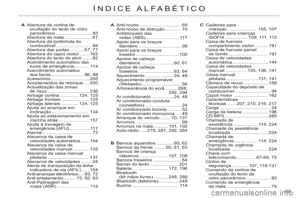 CITROEN C5 2014  Manual do condutor (in Portuguese) 305 
ÍNDICE ALFABÉTICO
A  Abertura da cortina de 
ocultação do tecto de vidro 
panorâmico ........................... 83
  Abertura da mala ..................... 67
  Abertura da portinhola do 
c