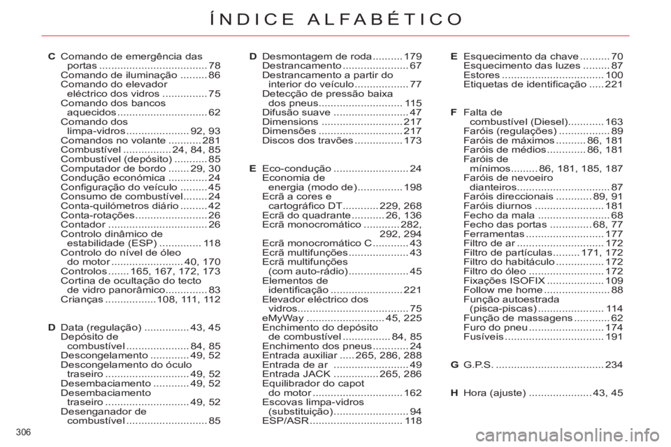 CITROEN C5 2014  Manual do condutor (in Portuguese) 306 
ÍNDICE ALFABÉTICO
C  Comando de emergência das 
portas .................................... 78
  Comando de iluminação ......... 86
  Comando do elevador 
eléctrico dos vidros .............