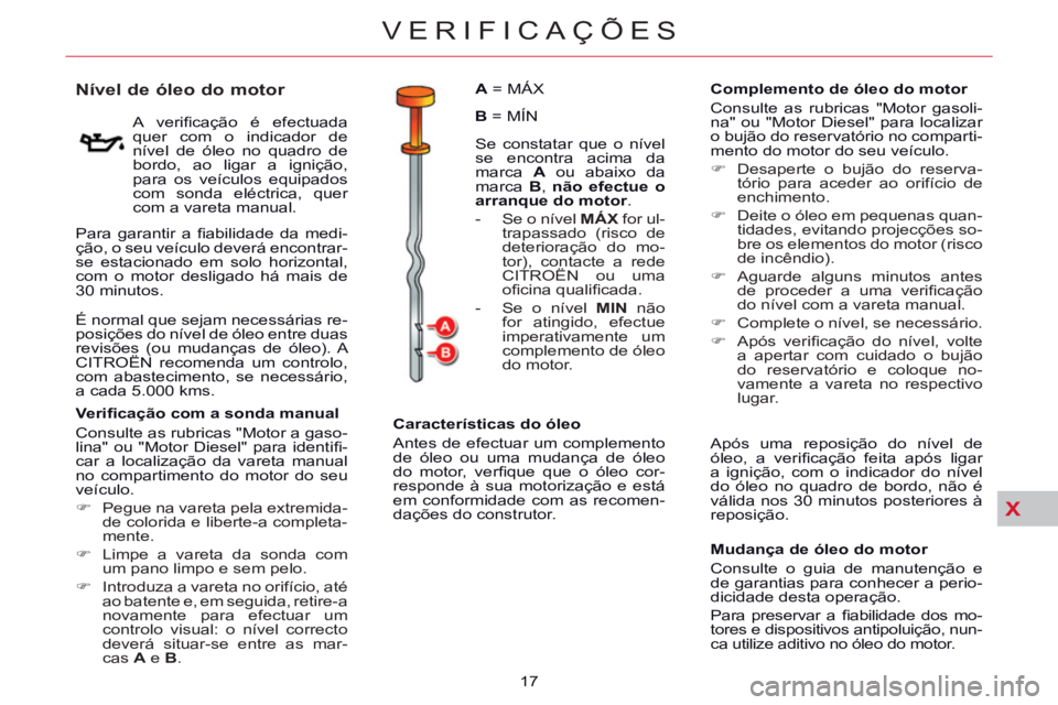 CITROEN C5 2014  Manual do condutor (in Portuguese) X
VERIFICAÇÕES
17 
   
 
 
 
 
 
 
 
 
 
 
 
 
 
 
Nível de óleo do motor 
 
 
A veriﬁ cação é efectuada 
quer com o indicador de 
nível de óleo no quadro de 
bordo, ao ligar a ignição, 
