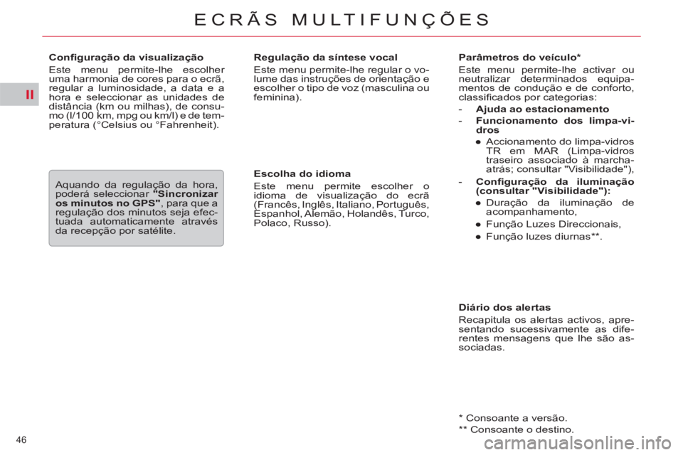 CITROEN C5 2014  Manual do condutor (in Portuguese) II
46 
ECRÃS MULTIFUNÇÕES
   
Parâmetros do veículo *  
  Este menu permite-lhe activar ou 
neutralizar determinados equipa-
mentos de condução e de conforto, 
classiﬁ cados por categorias: 
