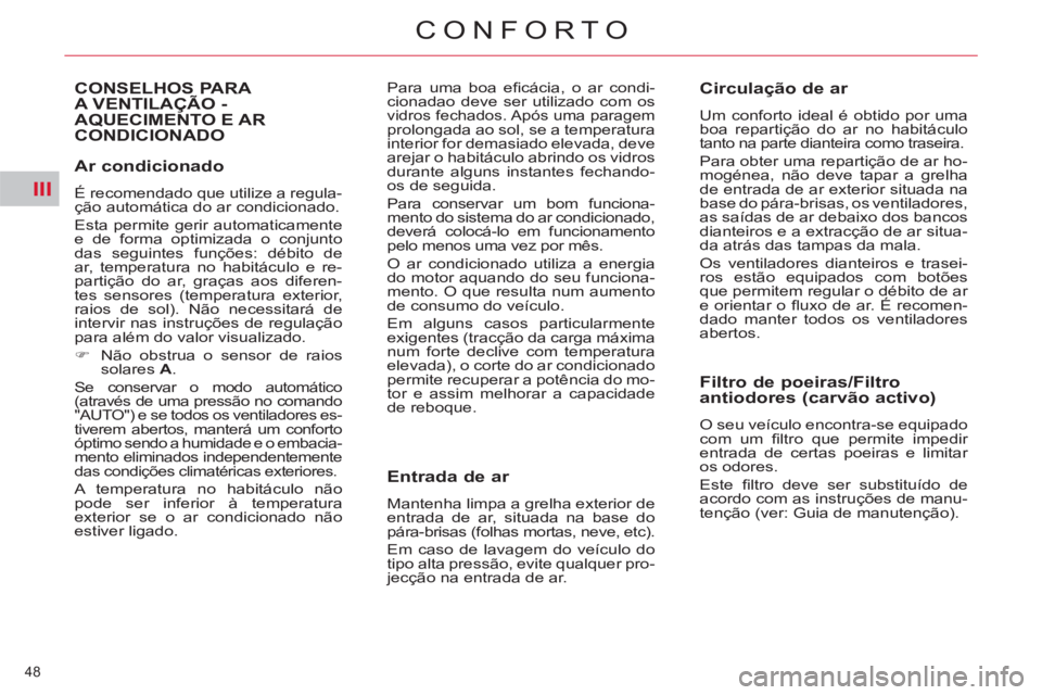 CITROEN C5 2014  Manual do condutor (in Portuguese) III
48 
CONFORTO
   
Ar condicionado 
 
É recomendado que utilize a regula-
ção automática do ar condicionado. 
  Esta permite gerir automaticamente 
e de forma optimizada o conjunto 
das seguinte