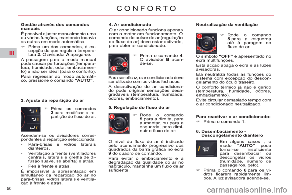 CITROEN C5 2014  Manual do condutor (in Portuguese) III
50 
CONFORTO
   
Gestão através dos comandos 
manuais 
  É possível ajustar manualmente uma 
ou várias funções, mantendo todavia 
as outras em modo automático. 
   
 
�) 
  Prima um dos co