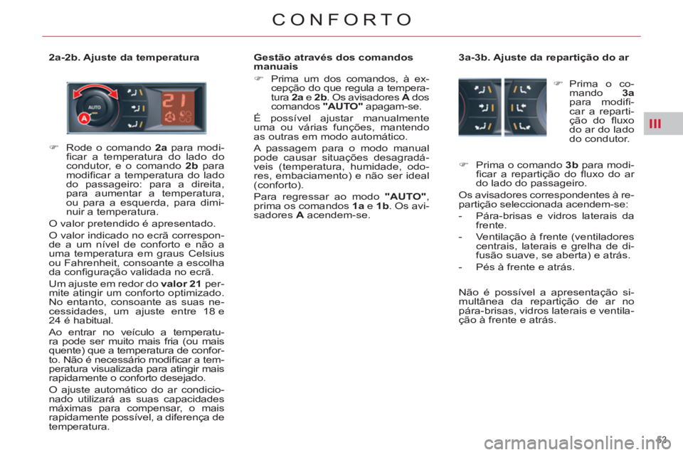 CITROEN C5 2014  Manual do condutor (in Portuguese) III
53 
CONFORTO
   
2a-2b. Ajuste da temperatura    
Gestão através dos comandos 
manuais 
   
 
�) 
  Prima um dos comandos, à ex-
cepção do que regula a tempera-
tura  2a 
 e  2b 
. Os avisado