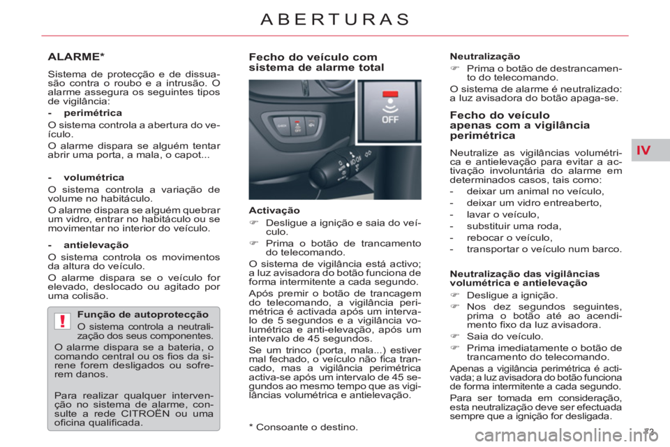 CITROEN C5 2014  Manual do condutor (in Portuguese) IV
!
73 
ABERTURAS
ALARME *
  Sistema de protecção e de dissua-
são contra o roubo e a intrusão. O 
alarme assegura os seguintes tipos 
de vigilância:  
   
- perimétrica 
  O sistema controla a