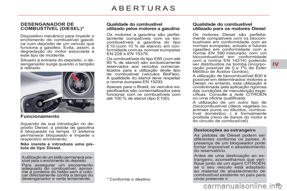 CITROEN C5 2014  Manual do condutor (in Portuguese) IV
85 
ABERTURAS
   
 
 
 
 
 
 
 
 
 
Qualidade do combustível 
utilizado pelos motores a gasolina 
   
Os motores a gasolina são perfei-
tamente compatíveis com os bio-
combustíveis a gasolina d