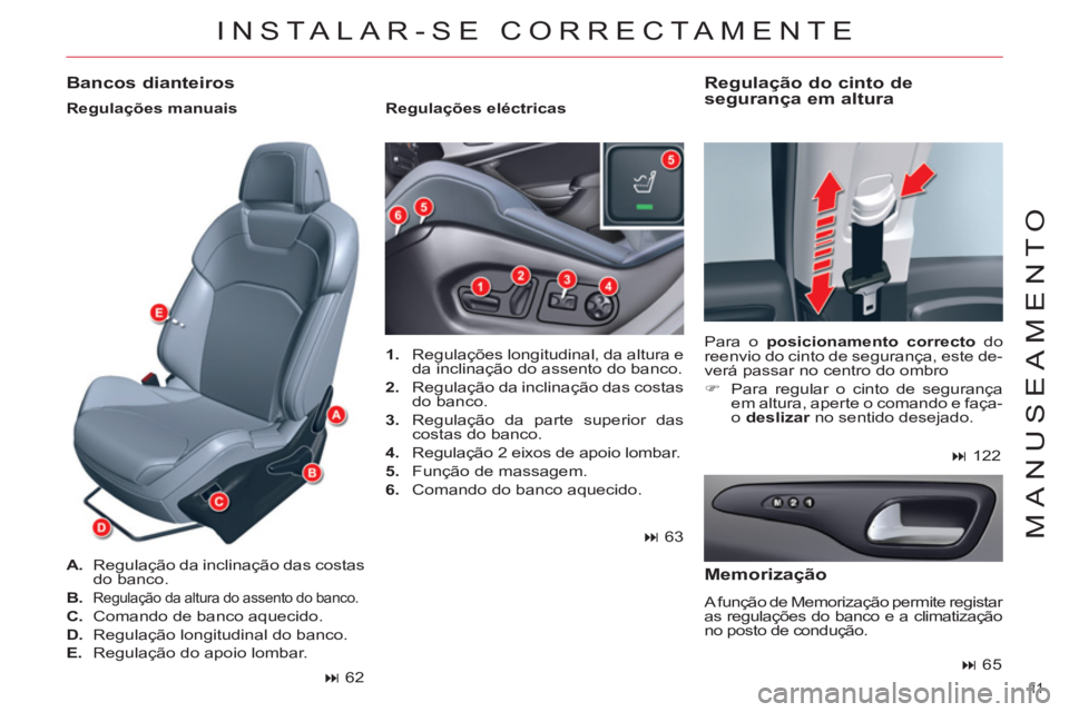 CITROEN C5 2012  Manual do condutor (in Portuguese) 11  
MANUSEAMENTO
  INSTALAR-SE CORRECTAMENTE 
 
 
 
1. 
  Regulações longitudinal, da altura e 
da inclinação do assento do banco. 
   
2. 
  Regulação da inclinação das costas 
do banco. 
  