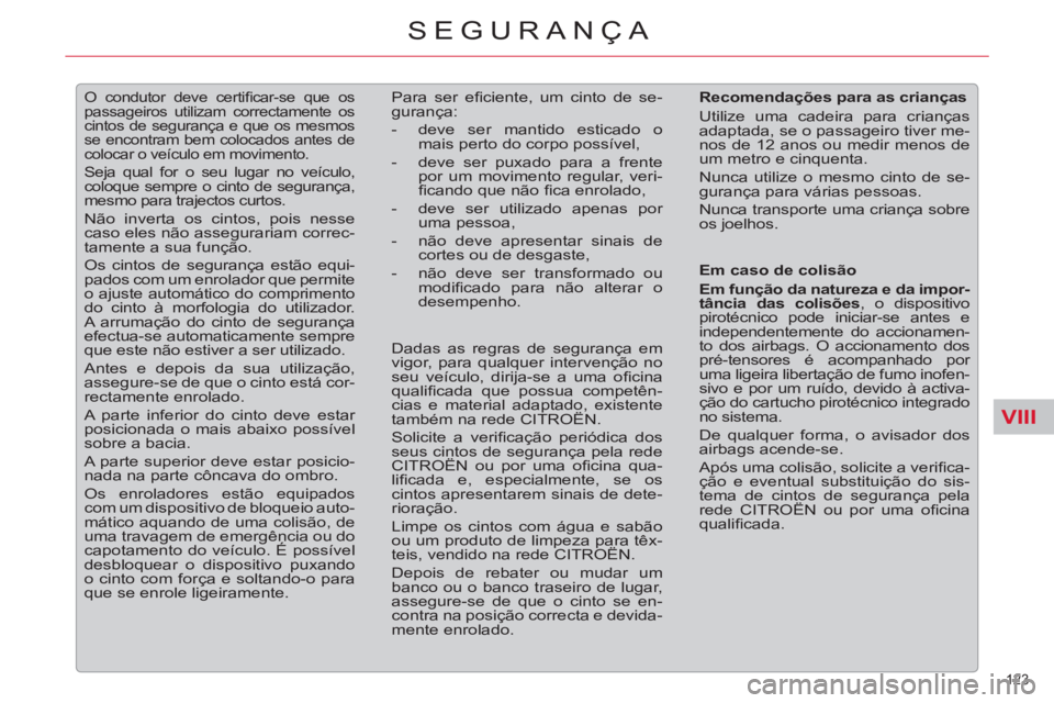 CITROEN C5 2012  Manual do condutor (in Portuguese) VIII
123 
SEGURANÇA
   
 
 
 
O condutor deve certiﬁ car-se que os 
passageiros utilizam correctamente os 
cintos de segurança e que os mesmos 
se encontram bem colocados antes de 
colocar o veíc