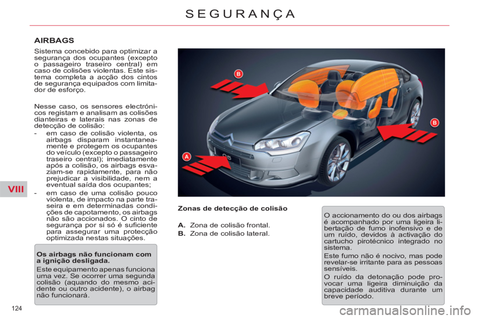 CITROEN C5 2012 Manual do condutor (in Portuguese) VIII
124
SEGURANÇA
AIRBAGS
Sistema concebido para optimizar a
segurança dos ocupantes (excepto
o passageiro traseiro central) em
caso de colisões violentas. Este sis-
tema completa a ac CITROEN C5 2012 Manual do condutor (in Portuguese) VIII
124
SEGURANÇA
AIRBAGS
Sistema concebido para optimizar a
segurança dos ocupantes (excepto
o passageiro traseiro central) em
caso de colisões violentas. Este sis-
tema completa a ac