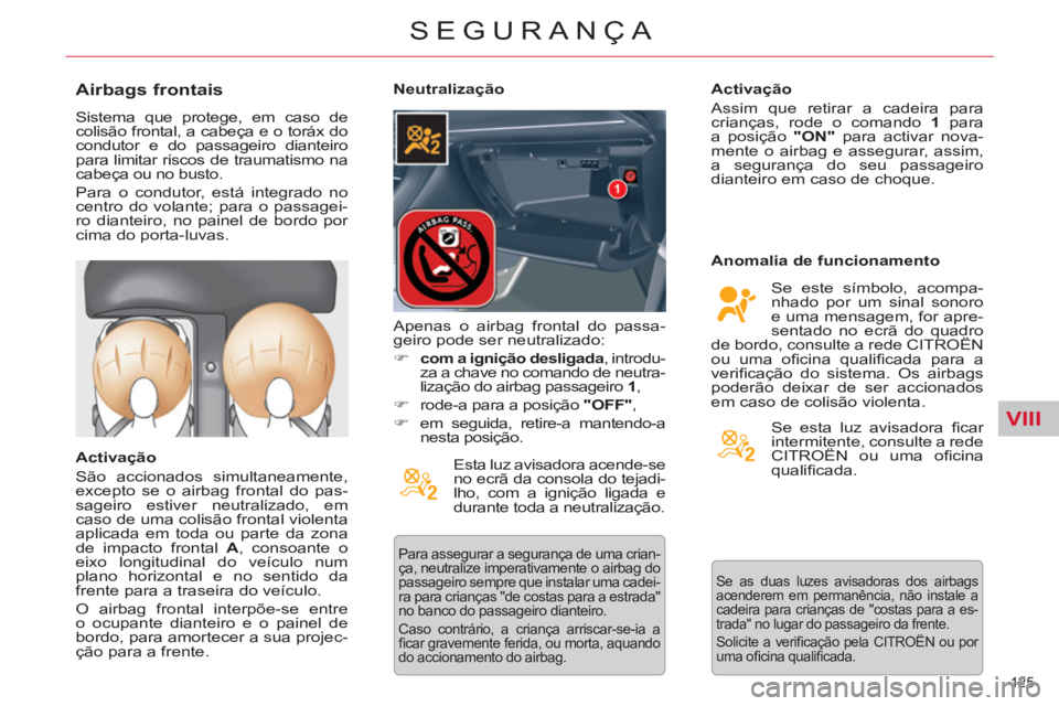 CITROEN C5 2012  Manual do condutor (in Portuguese) VIII
125 
SEGURANÇA
   
 
 
 
 
 
Airbags frontais 
 
Sistema que protege, em caso de 
colisão frontal, a cabeça e o toráx do 
condutor e do passageiro dianteiro 
para limitar riscos de traumatism