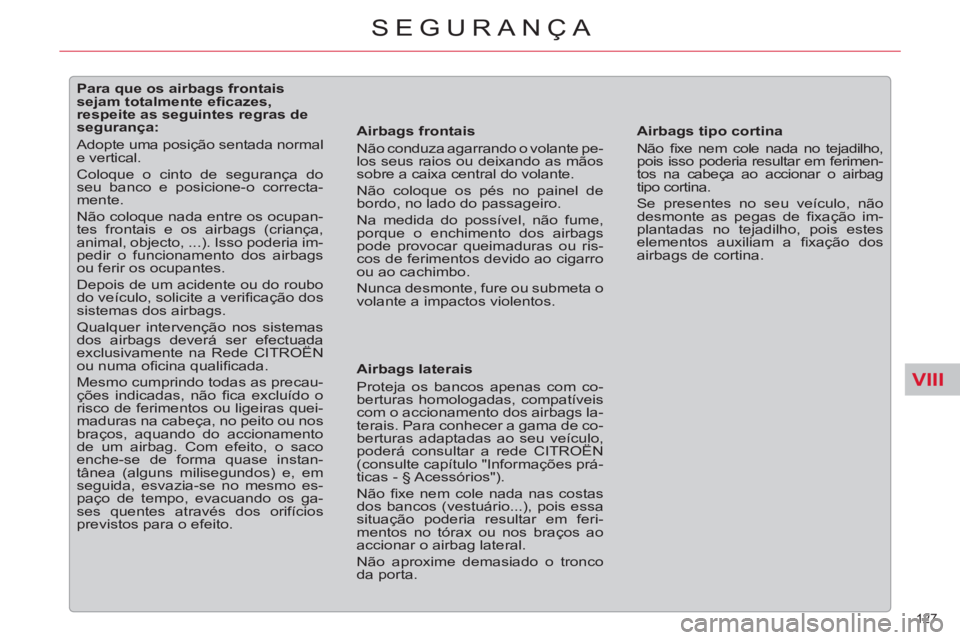 CITROEN C5 2012  Manual do condutor (in Portuguese) VIII
127 
SEGURANÇA
   
 
 
 
 
 
 
 
 
 
 
 
 
Para que os airbags frontais 
sejam totalmente eﬁ cazes, 
respeite as seguintes regras de 
segurança: 
  Adopte uma posição sentada normal 
e vert