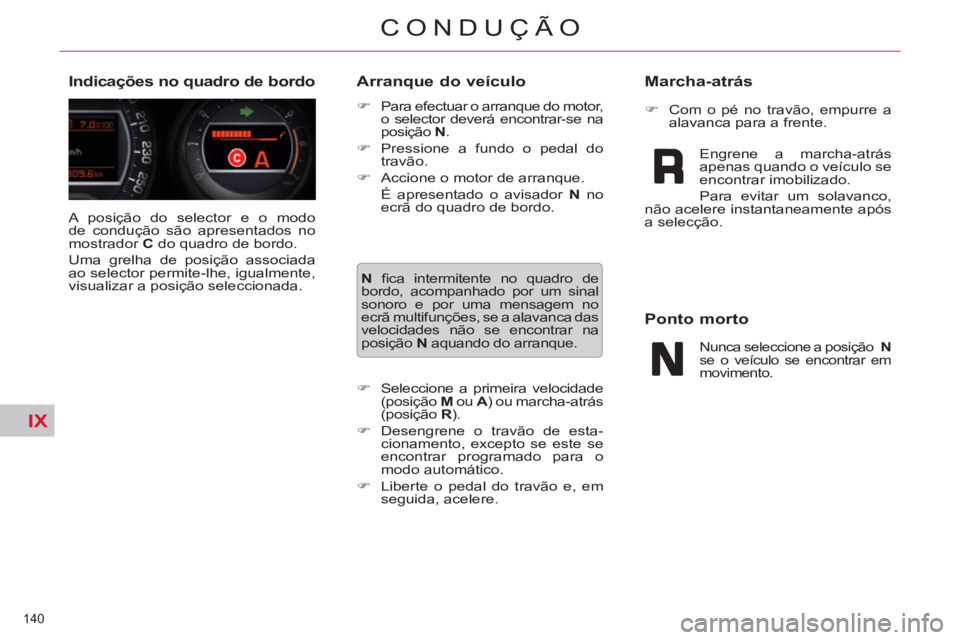 CITROEN C5 2012  Manual do condutor (in Portuguese) IX
140 
CONDUÇÃO
  A posição do selector e o modo 
de condução são apresentados no 
mostrador  C 
 do quadro de bordo. 
  Uma grelha de posição associada 
ao selector permite-lhe, igualmente,