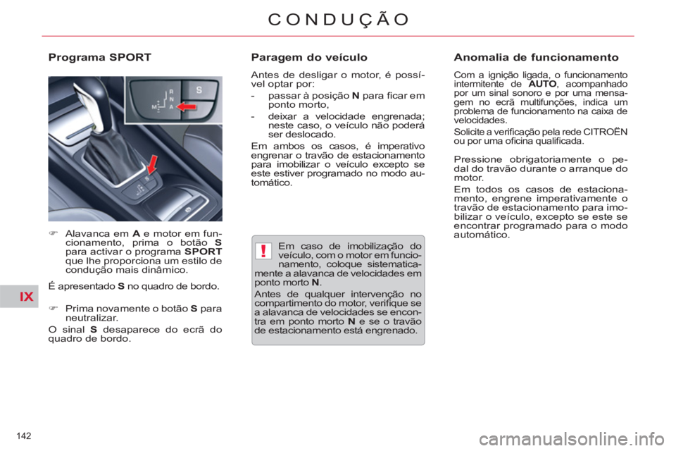 CITROEN C5 2012  Manual do condutor (in Portuguese) IX
!
142 
CONDUÇÃO
   
Em caso de imobilização do 
veículo, com o motor em funcio-
namento, coloque sistematica-
mente a alavanca de velocidades em 
ponto morto  N 
. 
  Antes de qualquer interve