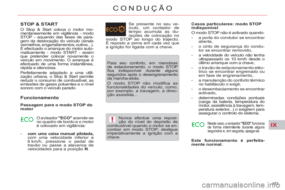CITROEN C5 2012 Manual do condutor (in Portuguese) IX!
143
CONDUÇÃO
STOP & START
O Stop & Start coloca o motor mo-
mentaneamente em vigilância - modo
STOP - aquando das fases de para-
gem da deslocação do veículo (si CITROEN C5 2012 Manual do condutor (in Portuguese) IX!
143
CONDUÇÃO
STOP & START
O Stop & Start coloca o motor mo-
mentaneamente em vigilância - modo
STOP - aquando das fases de para-
gem da deslocação do veículo (si