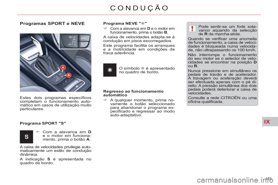 CITROEN C5 2012 Manual do condutor (in Portuguese) IX
!
149
CONDUÇÃO
Programas SPORT e NEVE
Programa SPORT "S" Estes dois programas específi cos
completam o funcionamento auto-
mático em casos de utilização muito
particulares. CITROEN C5 2012 Manual do condutor (in Portuguese) IX
!
149
CONDUÇÃO
Programas SPORT e NEVE
Programa SPORT "S" Estes dois programas específi cos
completam o funcionamento auto-
mático em casos de utilização muito
particulares.
